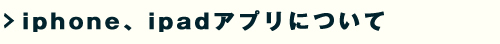 iphone、ipadアプリについて